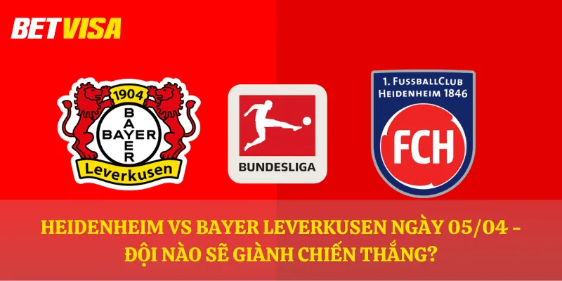 Heidenheim vs Bayer Leverkusen ngày 05/04 - Đội nào sẽ giành chiến thắng?
